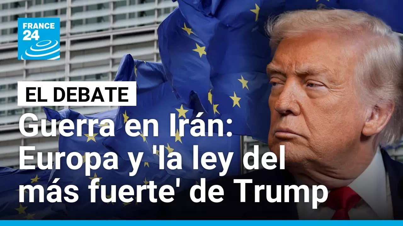 Guerra en Irán: ¿cómo responden los europeos ante la política del 'más fuerte' de Trump?