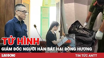 Sáng 20/5 | Tử hình giám đốc người Hàn Quốc sát hại đồng hương, phi tang tàn độc trong vali | BLĐ