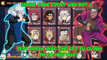Huyền Thoại Nhẫn Giả - Share Code Event WEB Đợt 2, Test ROSHI Khắc Chế Bất Tử CỤ NHỊ PK Có Hiệu Quả?