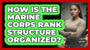 How Is The Marine Corps Rank Structure Organized?