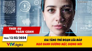 Thời sự toàn cảnh trưa 13\/3: Gia tăng thủ đoạn lừa đảo mạo danh gương mặt, giọng nói | VTV24