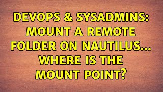 Celebrity DevOps & SysAdmins: Mount a remote folder on Nautilus... where is the mount point? Net Worth