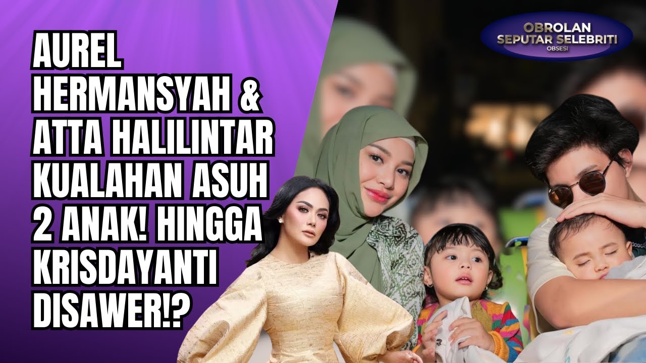 AUREL HERMANSYAH & ATTA HALILINTAR PUSING ASUH 2 ANAK! HINGGA KRISDAYANTI DISAWER SAAT NYANYI! - OSS