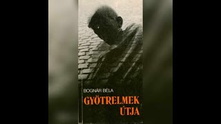 Bognár Béla - Gyötrelmek útja 1 rész - (Dokumentum - regény)