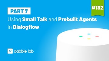 Using Small Talk and Prebuilt Agents in Dialogflow - Dabble Lab #132