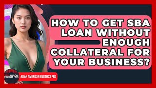How To Get SBA Loan Without Enough Collateral For Your Business? - Asian American Business Pros