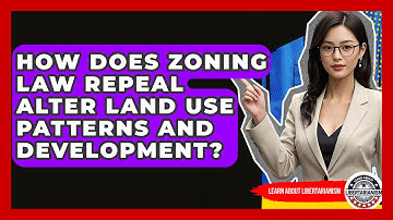 How Does Zoning Law Repeal Alter Land Use Patterns And Development? - Learn About Libertarianism