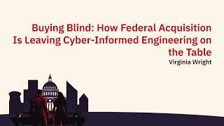 Buying Blind:How Federal Acquisition Left Cyber-Informed Engineering on the Table #CriticalEffect DC