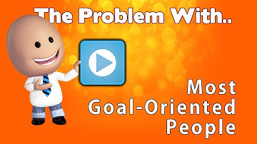 The Problem With Most Goal-Oriented People