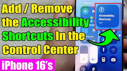 iPhone 16/16 Pro Max: How to Add/Remove the Accessibility Shortcuts In the Control Center