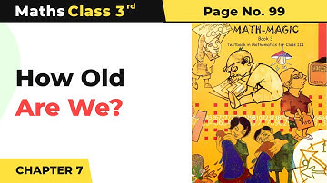 Class 3 Maths Chapter 7 | How Old Are We? - Time Goes on | Math Magic Book Pg No. 99