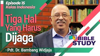[Bible Study] Episode 15 - Kelas Indonesia oleh Pdt. Dr. Bambang Widjaja_Tiga Hal Yang Harus Dijaga