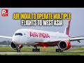 Middle East Tensions: Air India And AI Express To Operate Total Of 78 Flights To West Asia