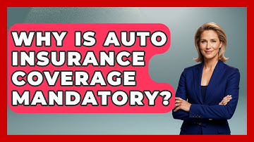 Why Is Auto Insurance Coverage Mandatory? - Auto Coverage Explained