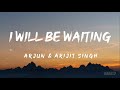 Ill be waiting lyrics  arjun and arijit singh  