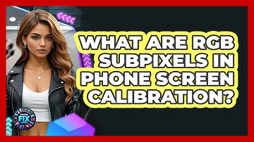 What Are RGB Subpixels In Phone Screen Calibration? - Phone Fix and Features