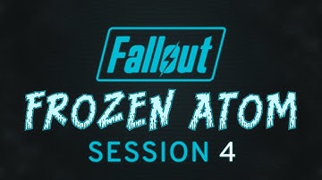 Fallout: Frozen Atom - Session 04 - Fallout 2d20 Actual Play