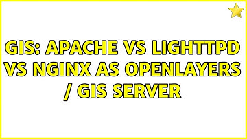 GIS: apache vs lighttpd vs nginX as OpenLayers / GIS Server (2 Solutions!!)
