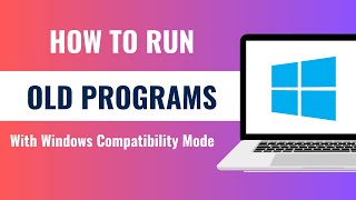 How to Run Old Programs With Windows Compatibility Mode