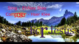 Video thumbnail of "Karen Gospel Song 2018  - For Jesus By EhNay Blay"