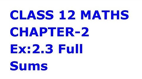 CLASS 12 MATHS CHAPTER 2 EX: 2.3 FULL SUMS