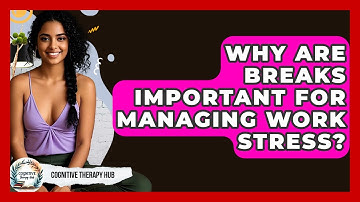 Why Are Breaks Important For Managing Work Stress? - Cognitive Therapy Hub