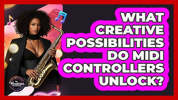 What Creative Possibilities Do MIDI Controllers Unlock? - The Musician Encyclopedia