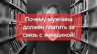 Почему мужчина обязан обязан платить за связь с женщиной?