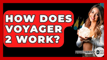How Does Voyager 2 Work? - Physics Frontier