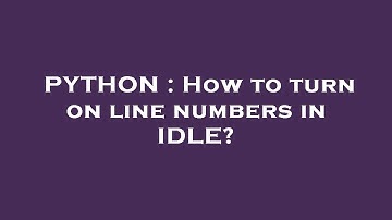 PYTHON : How to turn on line numbers in IDLE?