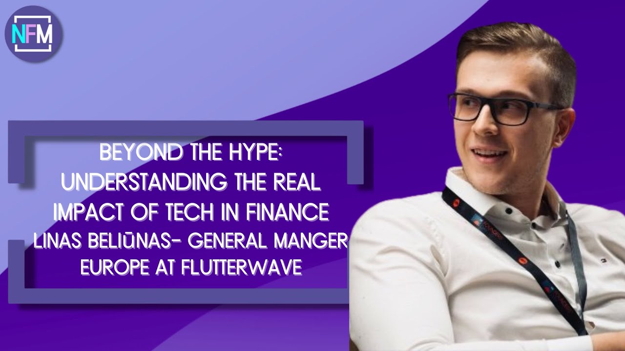 Beyond the Hype: Understanding the Real Impact of Tech in Finance, Linas  Beliūnas, Flutterwave - Nordic Fintech Magazine