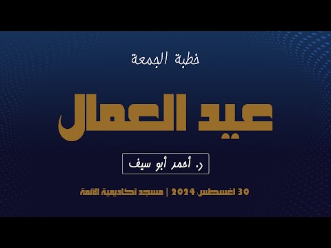 خطبة الجمعة عيد العمال د أحمد أبو سيف 30 اغسطس 2024 مسجد أكاديمية الأئمة