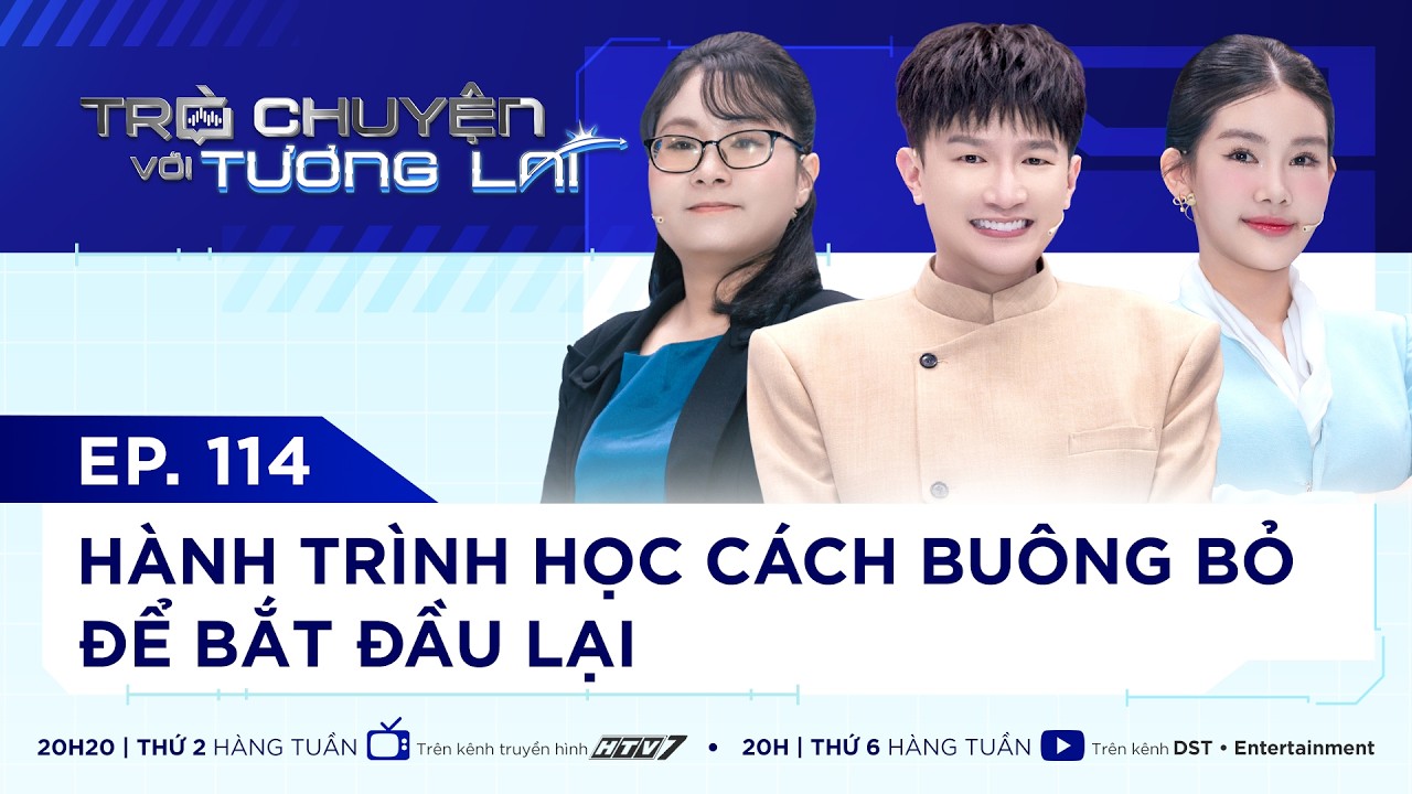 TRÒ CHUYỆN VỚI TƯƠNG LAI I TẬP 114 - HÀNH TRÌNH HỌC CÁCH BUÔNG BỎ ĐỂ BẮT ĐẦU LẠI I LÊ ÂU NGÂN ANH