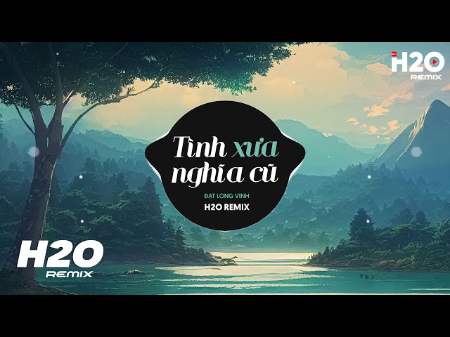 Tình Xưa Nghĩa Cũ (H2O Remix) - Đạt Long Vinh | Tình Đời Khi Trắng Khi Đen Hot TikTok Remix class=