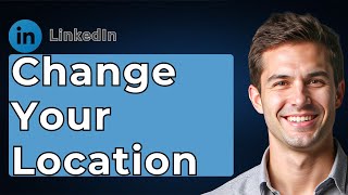 How To Change Your Location On LinkedIn [2026 Guide]