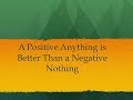 A Positive Anything is Better Than a Negative Nothing