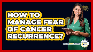 How To Manage Fear Of Cancer Recurrence?