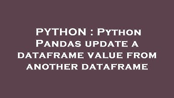 PYTHON : Python Pandas update a dataframe value from another dataframe