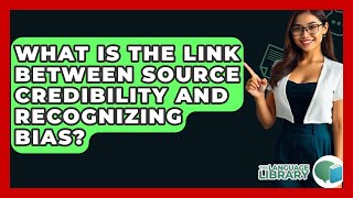 What Is The Link Between Source Credibility And Recognizing Bias? - The Language Library