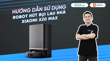 Hướng dẫn sử dụng robot hút bụi Xiaomi X20 Max (HDSD) | GIGA.vn