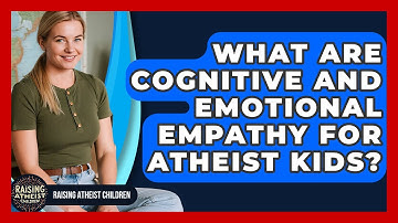 What Are Cognitive And Emotional Empathy For Atheist Kids? - Raising Atheist Children