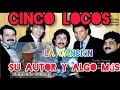 CINCO LOCOS, la historia de esta canción y MAS TEMAS DE HUMBERTO GALINDO CON BRONCO.