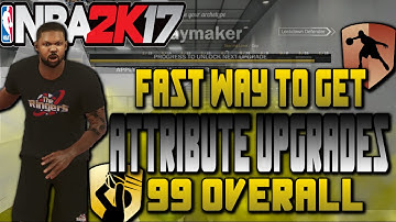NBA 2K17 | HOW TO GET ATTRIBUTE UPGRADES FAST & GET A 99 OVERALL [HD]