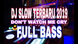 DJ SLOW FULL BASS TERBARU 2019 | DON'T WATCH ME CRY