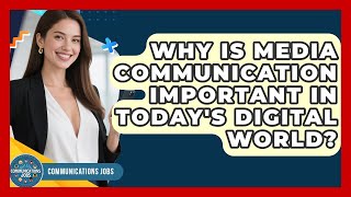 Why Is Media Communication Important in Today's Digital World? - Communications Jobs