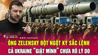 Điểm nóng quốc tế: Ông Zelensky đột ngột ký sắc lệnh, cả Ukraine “giật mình” chưa rõ lý do