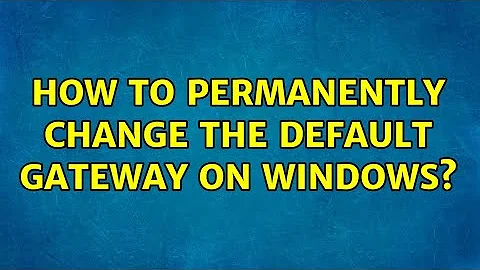 How to permanently change the default gateway on Windows?