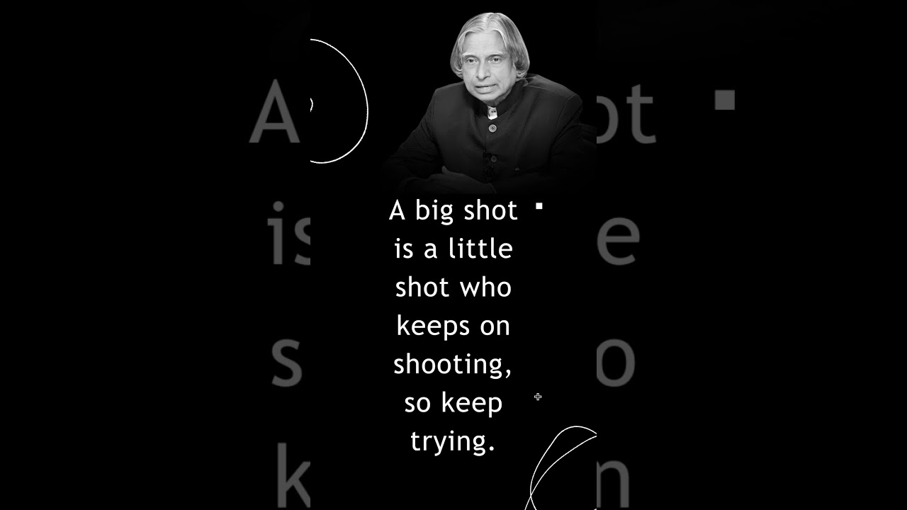 A. P. J. Abdul Kalam Quote: A big shot is a little shot who keeps on  shooting, so keep trying.