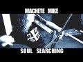 Machete mike soul searching official