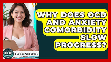 Why Does OCD And Anxiety Comorbidity Slow Progress? - OCD Support Space